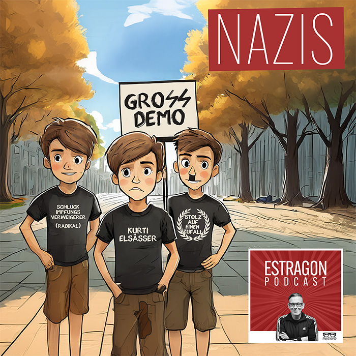 Karikatur von drei Jugendlichen auf einer Demonstration. Alle tragen schwarze T-Shirts mit Aufdrucken: „Schluck Impfungs Verweigerer (Radikal)“, „Kurti Elsässer“ und „Stolz auf einen Zufall“. Im Hintergrund ein Demo-Schild mit der Aufschrift „Großdemo“, daneben der fette Schriftzug „Nazis“. Unten rechts das Logo des Estragon Podcast, das zur gleichnamigen Podcast-Folge verlinkt ist.