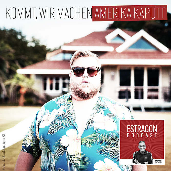Mann mit Sonnenbrille und Hawaiihemd vor amerikanischem Vorstadthaus, darüber der Schriftzug „Kommt, wir machen Amerika kaputt“, rechts unten das Logo des Estragon Podcast, verlinkt zur gleichnamigen Podcast-Folge