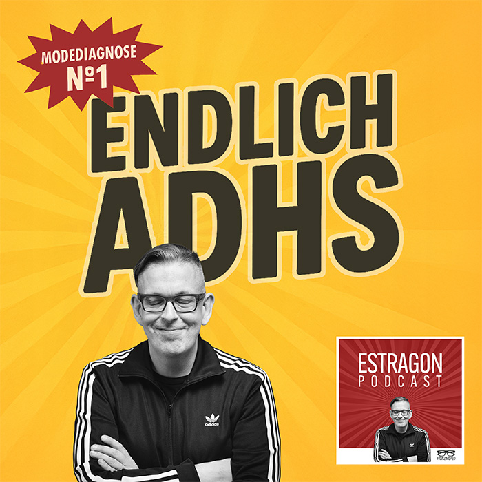 Franz Moped mit verschränkten Armen und geschlossenen Augen vor gelbem Hintergrund, darüber der Schriftzug „Endlich ADHS“ und eine rote Plakette mit „Modediagnose Nr 1“, rechts unten das Logo des Estragon Podcast, verlinkt zur gleichnamigen Podcast-Folge